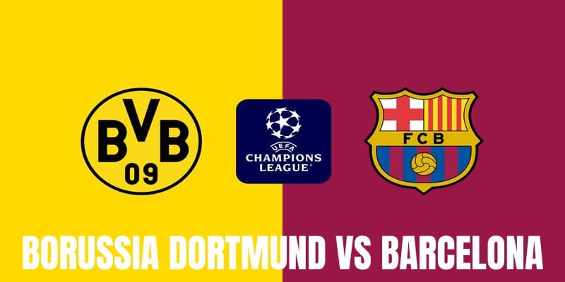 Borussia Dortmund vs Barcelona - Cuộc Tranh Tài Kinh Điển