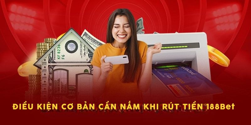 Muốn rút tiền 188Bet bạn cần đáp ứng tiêu chuẩn nào?