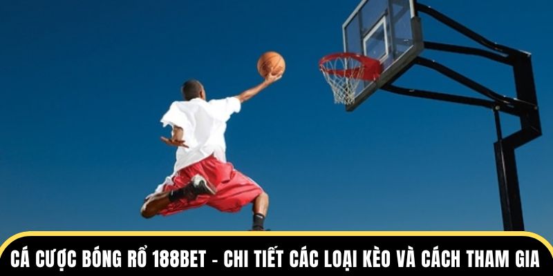Cá Cược Bóng Rổ 188BET - Chi Tiết Các Loại Kèo Và Cách Tham Gia