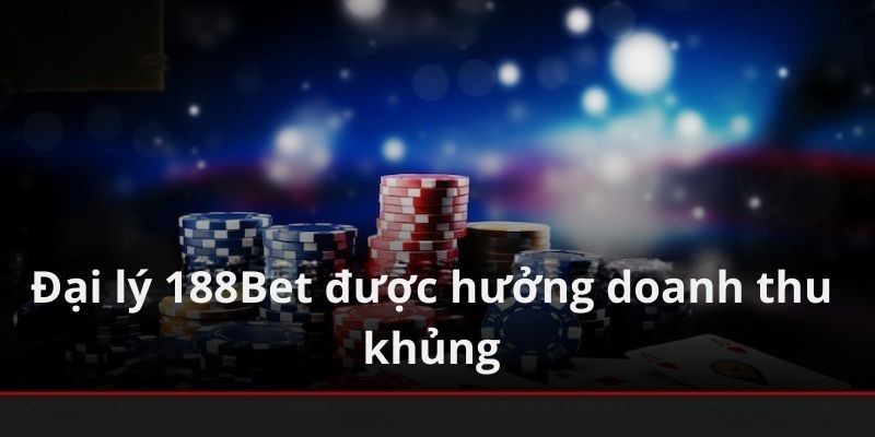 Đại lý 188bet được hưởng doanh thu khủng