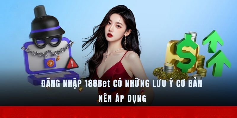 Đăng nhập 188Bet có những lưu ý cơ bản nên áp dụng