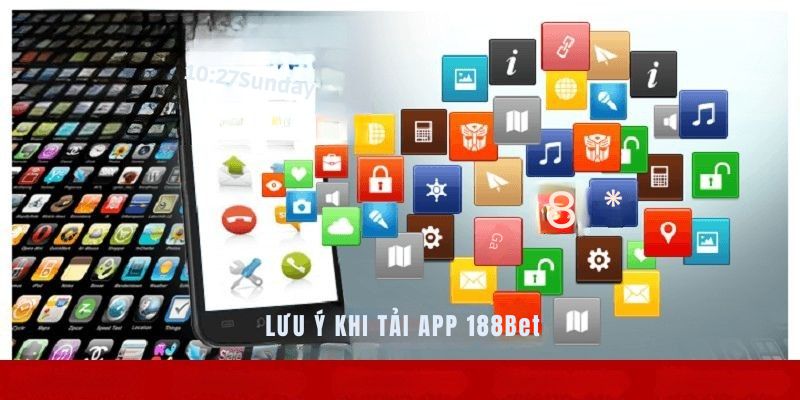 Lưu ý khi cài đặt ứng dụng 188Bet cho “dế yêu”