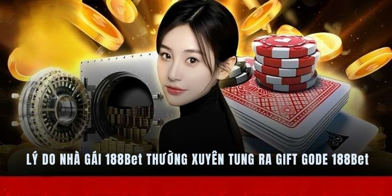 Lý do nhà cái 188Bet thường xuyên tung ra gift code 188Bet