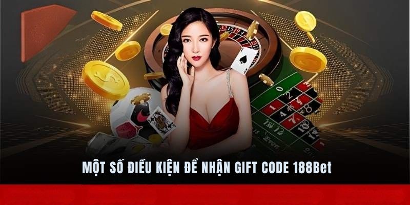 Một số điều kiện để nhận gift code 188Bet