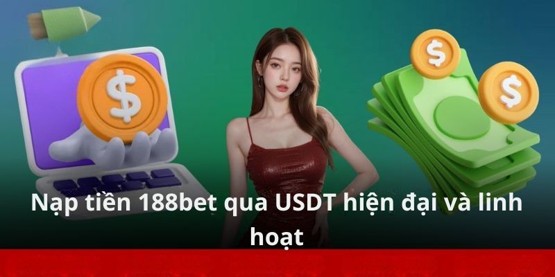 Nạp tiền 188Bet qua USDT hiện đại và linh hoạt