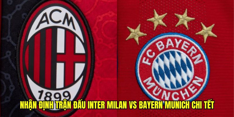 Nhận định trận đấu Inter Milan vs Bayern Munich chi tết