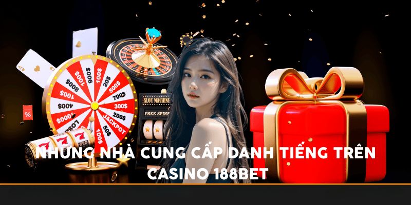 Những nhà cung cấp danh tiếng trên Casino 188bet