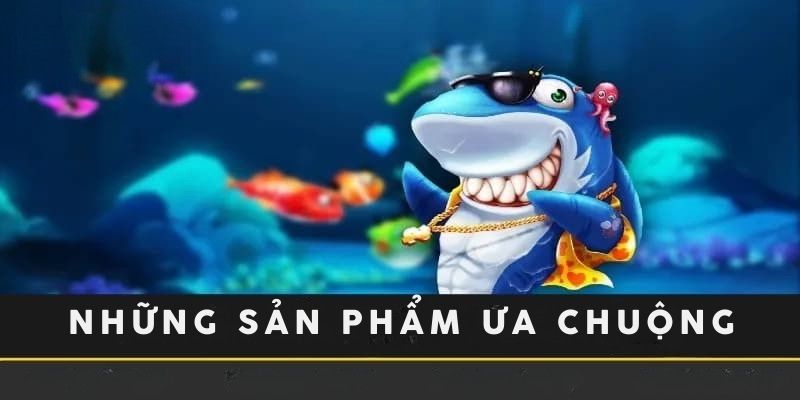 Các sản phẩm chất lượng tại bắn cá 188bet