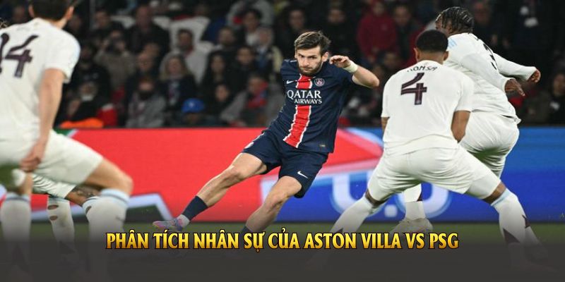 Phân tích nhân sự của Aston Villa vs PSG trước thềm lượt về