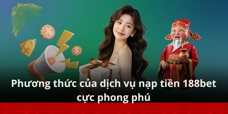 Phương thức của dịch vụ nạp tiền 188Bet cực phong phú