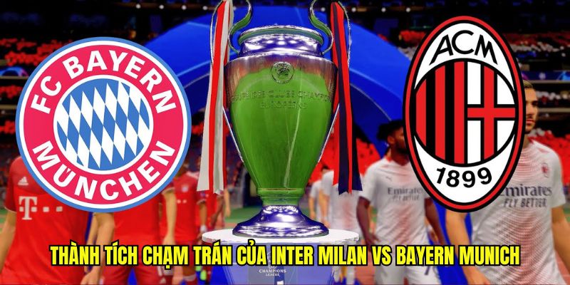 Thành tích chạm trán của Inter Milan vs Bayern Munich