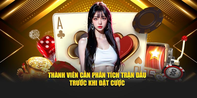 Thành viên cần phân tích trận đấu trước khi đặt cược