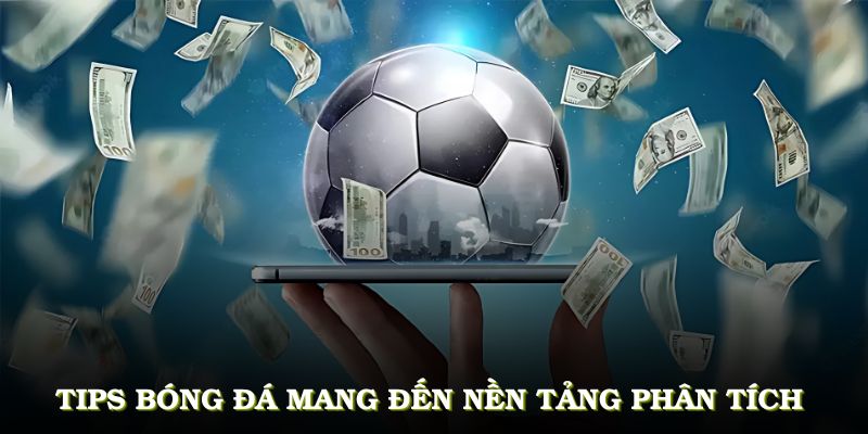 Tips bóng đá mang đến nền tảng phân tích sâu sắc