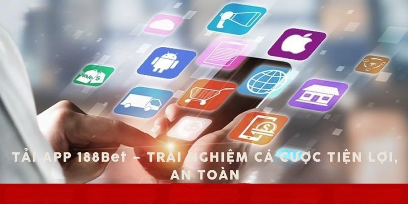 Tải app 188Bet - Vui chơi tiện lợi, an toàn