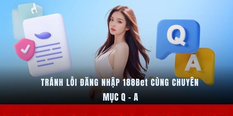 Tránh lỗi đăng nhập 188Bet cùng chuyên mục Q - A