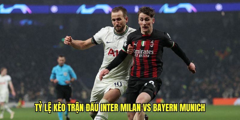 Tỷ lệ kèo trận đấu Inter Milan vs Bayern Munich