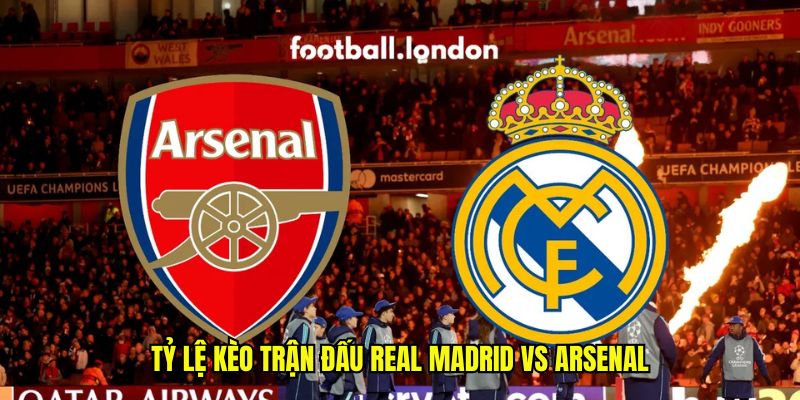 Tỷ lệ kèo trận đấu Real Madrid vs Arsenal